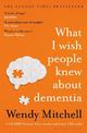 What I Wish People Knew About Dementia: The Sunday Times Bestseller