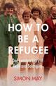 How to Be a Refugee: The gripping true story of how one family hid their Jewish origins to survive the Nazis