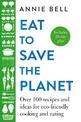 Eat to Save the Planet: Over 100 Recipes and Ideas for Eco-Friendly Cooking and Eating