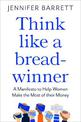 Think Like a Breadwinner: A  Manifesto to Help Women Make the Most of their Money