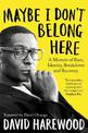 Maybe I Don't Belong Here: A Memoir of Race, Identity, Breakdown and Recovery
