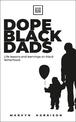 Dope Black Dads: Life Lessons on Fatherhood