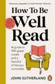 How to be Well Read: A guide to 500 great novels and a handful of literary curiosities