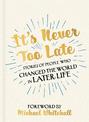 It's Never Too Late: The Joe Biden Effect - Stories of People Who Changed the World in Later Life -  Foreword by Michael Whiteha