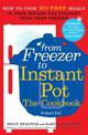 From Freezer to Instant Pot: How to Cook No-Prep Meals in Your Instant Pot Straight from Your Freezer