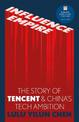 Influence Empire: The Story of Tecent and China's Tech Ambition: Shortlisted for the FT Business Book of 2022