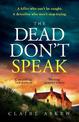 The Dead Don't Speak: a completely gripping crime thriller for 2023 guaranteed to keep you up all night