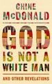 God Is Not a White Man: And Other Revelations