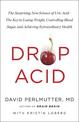 Drop Acid: The Surprising New Science of Uric Acid - The Key to Losing Weight, Controlling Blood Sugar and Achieving Extraordina