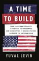 A Time to Build: From Family and Community to Congress and the Campus, How Recommitting to Our Institutions Can Revive the Ameri