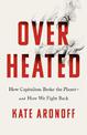 Overheated: How Capitalism Broke the Planet - And How We Fight Back