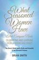What Seasoned Women Have That Everyone Needs: Celebrating and Learning from Wisdom and Grace