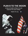 Plan B to the Moon: A How-to Guide to Return to and Colonize the Lunar Surface