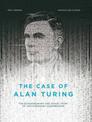 The Case Of Alan Turing: The Extraordinary and Tragic Story of the Legendary Codebreaker