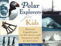 Polar Explorers for Kids: Historic Expeditions to the Arctic and Antarctic with 21 Activities