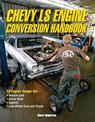 Chevy LS Engine Conversion Handbook: LS Engine Swaps for Muscle Cars, Street Rods, Imports, and Late-Model Cars and Trucks