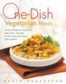 One-Dish Vegetarian Meals: 150 Easy, Wholesome, and Delicious Soups, Stews, Casseroles, Stir-Fries, Pastas, Rice Dishes, Chilis,