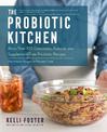The Probiotic Kitchen: More Than 100 Delectable, Natural, and Supplement-Free Probiotic Recipes - Also Includes Recipes for Preb