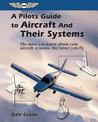 A Pilot's Guide to Aircraft and Their Systems: The More You Know About Your Aircraft Systems, the Better You Fly