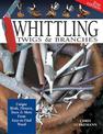 Whittling Twigs & Branches - 2nd Edition: Unique Birds, Flowers, Trees & More from Easy-to-Find Wood