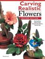 Carving Realistic Flowers, Revised Edition: Morning Glory, Hibiscus, Rose: Ready-to-Use Patterns, Step-by-Step Projects, Referen