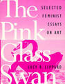 The Pink Glass Swan: Selected Feminist Essays on Art