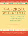 The Anorexia Workbook: How to Accept Yourself, Heal Your Suffering, and Reclaim Your Life