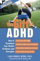 Gift Of ADHD: How to Transform Your Child's Problems into Strengths