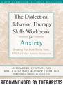 The Dialectical Behaviour Therapy Skills Workbook for Anxiety: Breaking Free from Worry, Panic, PTSD, and Other Anxiety Symptoms