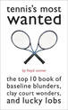 Tennis'S Most Wanted: The Top 10 Book of Baseline Blunders, Clay Court Wonders, and Lucky Lobs