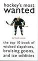 Hockey'S Most Wanted (TM): The Top 10 Book of Wicked Slapshots, Bruising Goons and Ice Oddities