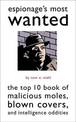Espionage'S Most Wanted (TM): The Top 10 Book of Malicious Moles, Blown Covers, and Intelligence Oddities
