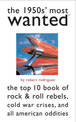 The 1950s' Most Wanted (TM): The Top 10 Book of Rock & Roll Rebels, Cold War Crises, and All American Oddities