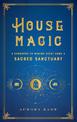 House Magic: A Handbook to Making Every Home a Sacred Sanctuary: Volume 6