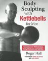 Body Sculpting With Kettlebells For Men: Over 50 Total Body Exercises