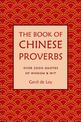 The Book Of Chinese Proverbs: A Collection of Timeless Wisdom, Wit, Sayings & Advice