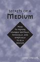 Secrets of a Medium: How to Prepare Yourself Mentally, Physically, and Spiritually to be a Medium