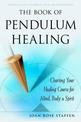The Book of Pendulum Healing: Charting Your Healing Course for Mind, Body & Spirit