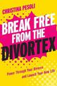 Break Free from the Divortex: Power Through Your Divorce and Launch Your New Life