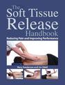 Soft Tissue Release Handbook: Reducing Pain and Improving Performance
