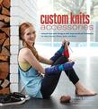 Custom Knits Accessories: Unleash Your Inner Designer with Improvisational Techniques for Hats, Scarves, Gloves, Socks, and More