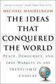 The Ideas That Conquered The World: Peace, Democracy, And Free Markets In The Twenty-first Century