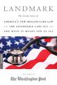 Landmark: The Inside Story of America's New Health-Care Law, The Affordable Care Act and What It Means for Us All