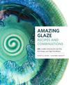 Amazing Glaze Recipes and Combinations: 200+ Surefire Finishes for Low-Fire, Mid-Range, and High-Fire Pottery