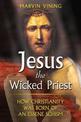 Jesus the Wicked Priest: How Christanity Was Born of an Essene Schism