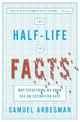 The Half Life Of Facts: Why Everything We Know Has An Expiration Date