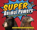 Super Animal Powers: The Amazing Abilities of Animals