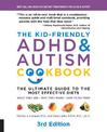 The Kid-Friendly ADHD & Autism Cookbook, 3rd edition: The Ultimate Guide to the Most Effective Diets -- What they are - Why they