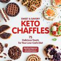 Sweet & Savory Keto Chaffles: 75 Delicious Treats for Your Low-Carb Diet: Volume 15
