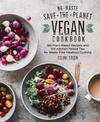 No-Waste Save-the-Planet Vegan Cookbook: 100 Plant-Based Recipes and 100 Kitchen-Tested Tips for Waste-Free Meatless Cooking